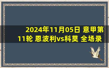 2024年11月05日 意甲第11轮 恩波利vs科莫 全场录像